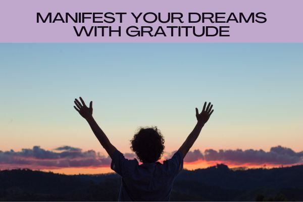 How To Use Gratitude to Manifest Your Dreams In 7 Steps
