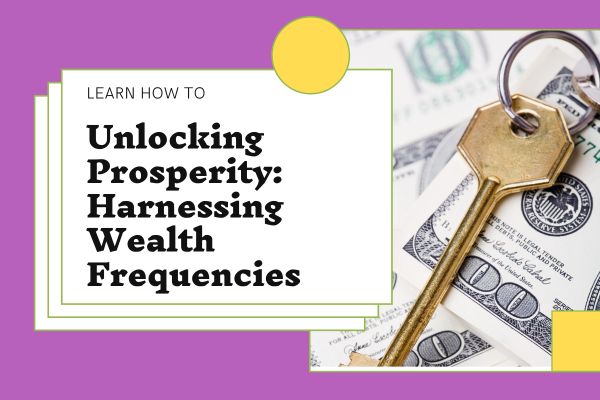 Unlocking Prosperity: Harnessing the Vibrational Frequencies of Wealth